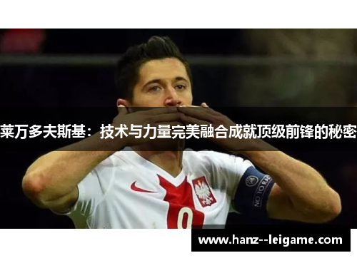莱万多夫斯基：技术与力量完美融合成就顶级前锋的秘密