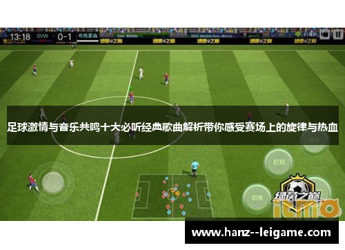 足球激情与音乐共鸣十大必听经典歌曲解析带你感受赛场上的旋律与热血