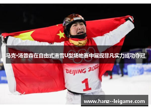 马克·汤普森在自由式滑雪U型场地赛中展现非凡实力成功夺冠