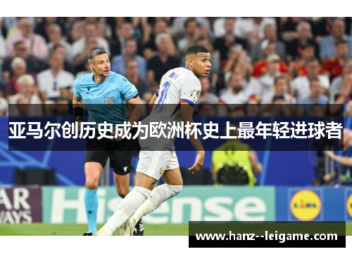 亚马尔创历史成为欧洲杯史上最年轻进球者