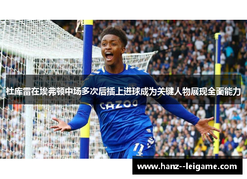 杜库雷在埃弗顿中场多次后插上进球成为关键人物展现全面能力